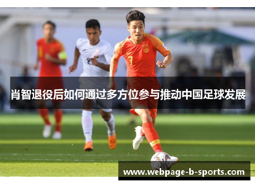 肖智退役后如何通过多方位参与推动中国足球发展 肖智退役后如何通过多方位参与推动中国足球发展