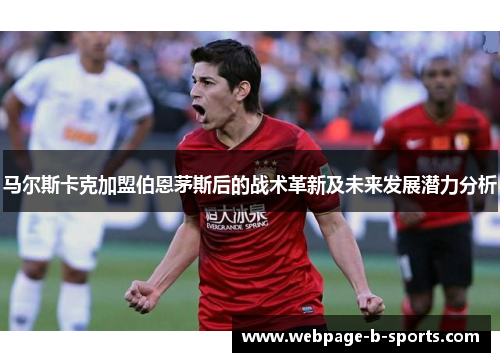 马尔斯卡克加盟伯恩茅斯后的战术革新及未来发展潜力分析