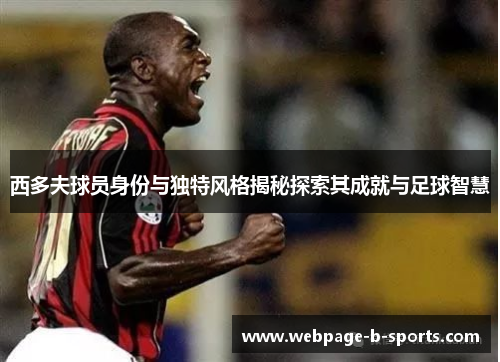 西多夫球员身份与独特风格揭秘探索其成就与足球智慧