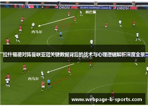 拉什福德对阵曼联亚冠关键数据背后的战术与心理逻辑解析深度全景