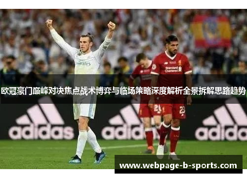 欧冠豪门巅峰对决焦点战术博弈与临场策略深度解析全景拆解思路趋势