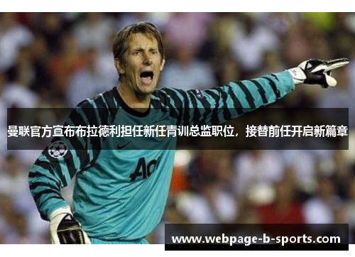曼联官方宣布布拉德利担任新任青训总监职位，接替前任开启新篇章