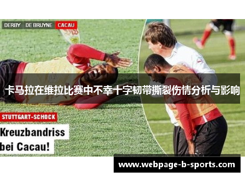 卡马拉在维拉比赛中不幸十字韧带撕裂伤情分析与影响 卡马拉在维拉比赛中不幸十字韧带撕裂伤情分析与影响