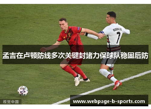 孟吉在卢顿防线多次关键封堵力保球队稳固后防 孟吉在卢顿防线多次关键封堵力保球队稳固后防